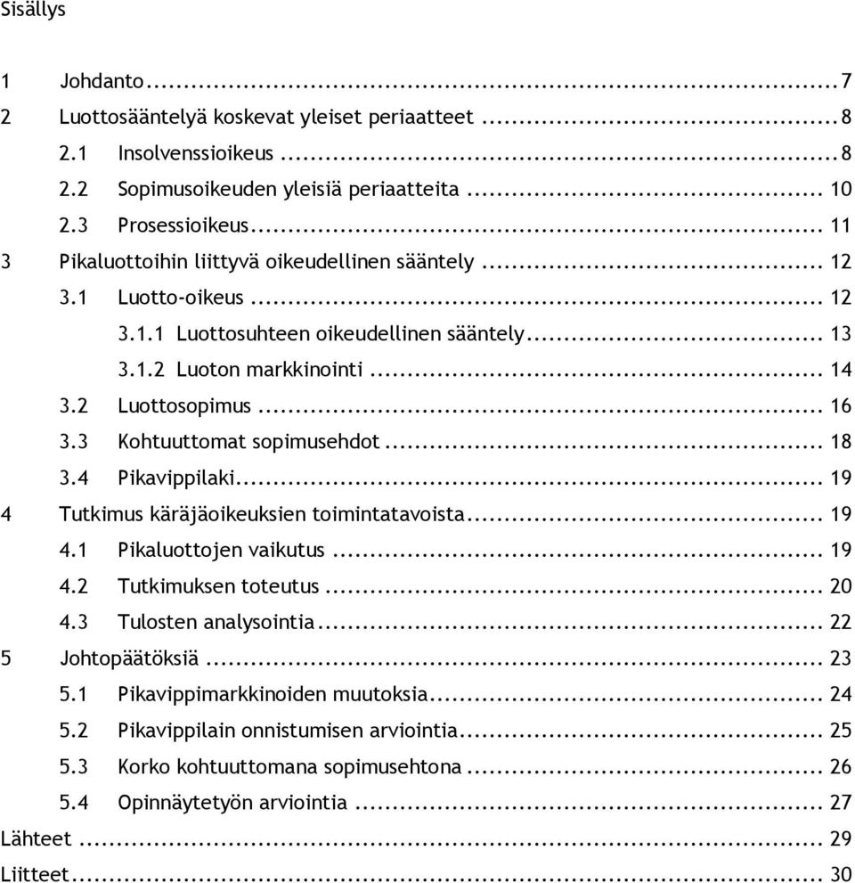 3 Kohtuuttomat sopimusehdot... 18 3.4 Pikavippilaki... 19 4 Tutkimus käräjäoikeuksien toimintatavoista... 19 4.1 Pikaluottojen vaikutus... 19 4.2 Tutkimuksen toteutus... 20 4.