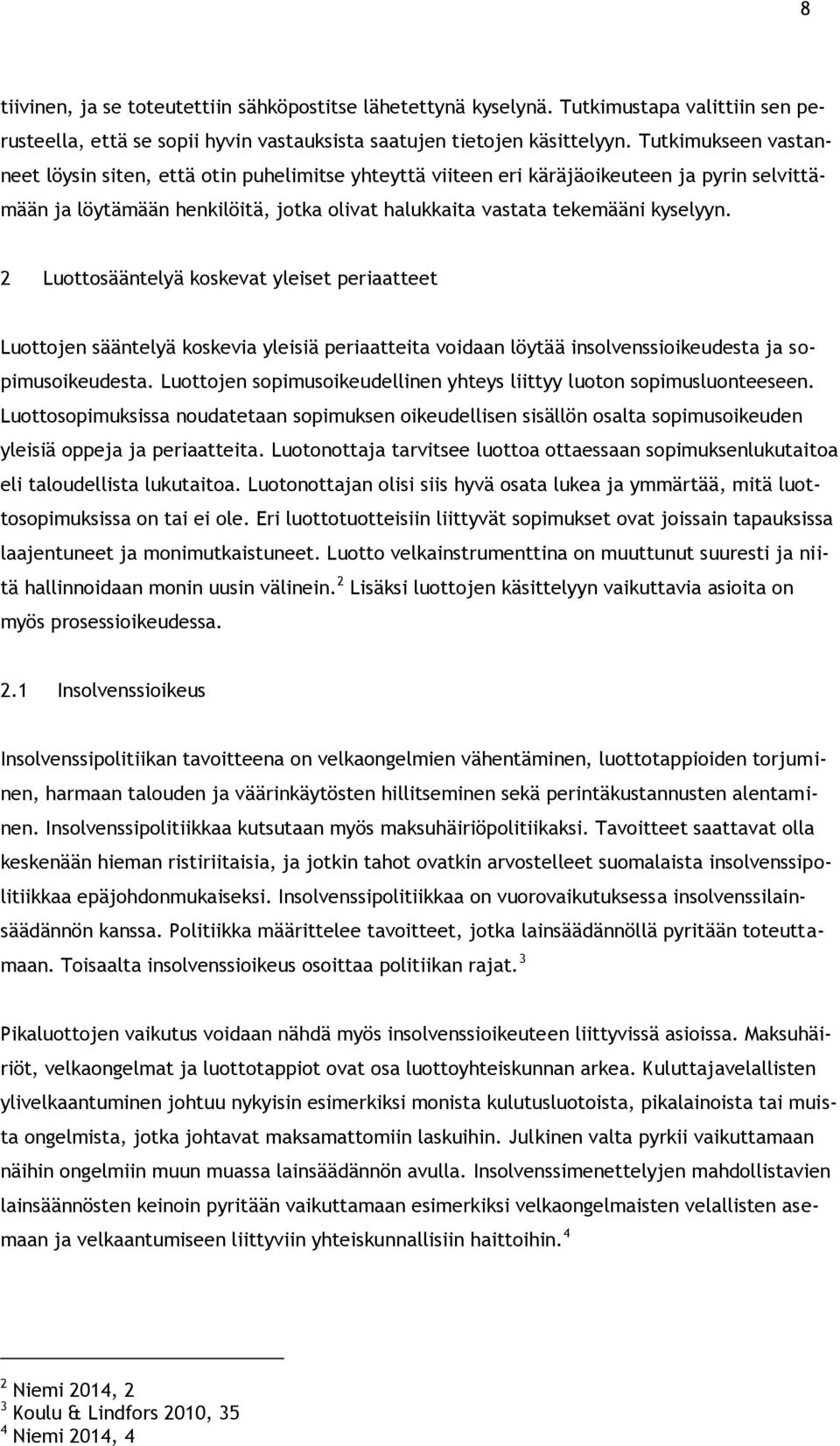 2 Luottosääntelyä koskevat yleiset periaatteet Luottojen sääntelyä koskevia yleisiä periaatteita voidaan löytää insolvenssioikeudesta ja sopimusoikeudesta.