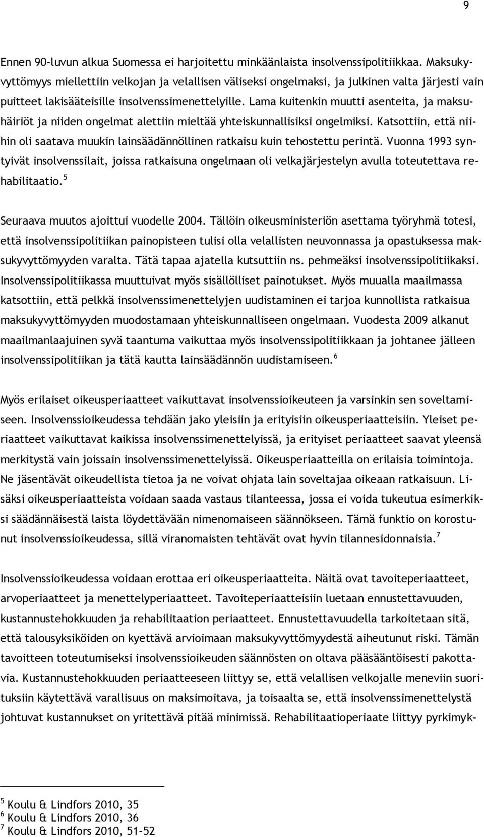 Lama kuitenkin muutti asenteita, ja maksuhäiriöt ja niiden ongelmat alettiin mieltää yhteiskunnallisiksi ongelmiksi.