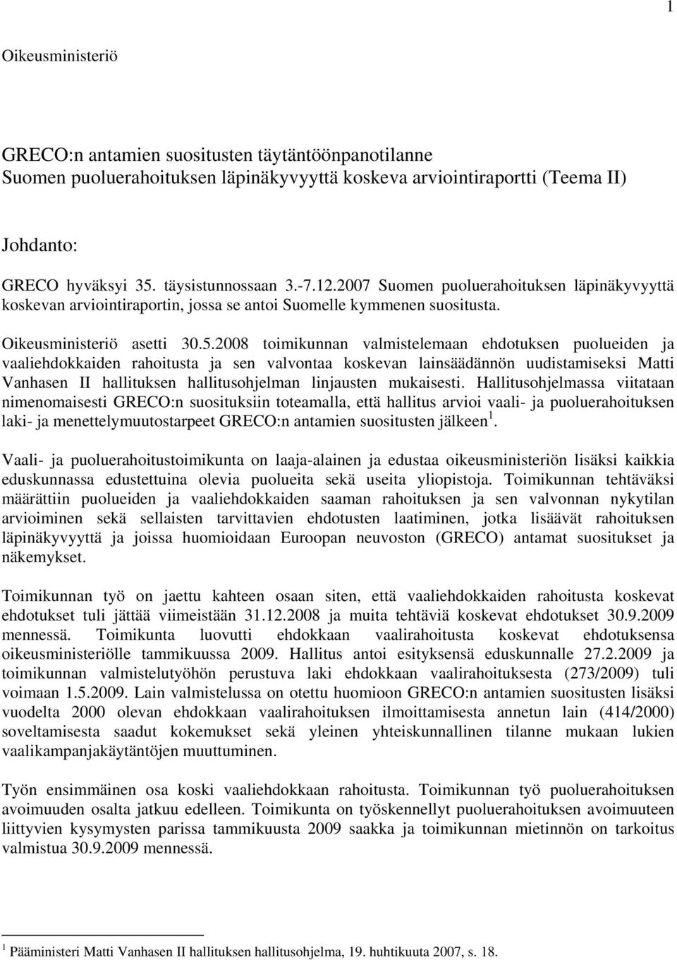 2008 toimikunnan valmistelemaan ehdotuksen puolueiden ja vaaliehdokkaiden rahoitusta ja sen valvontaa koskevan lainsäädännön uudistamiseksi Matti Vanhasen II hallituksen hallitusohjelman linjausten