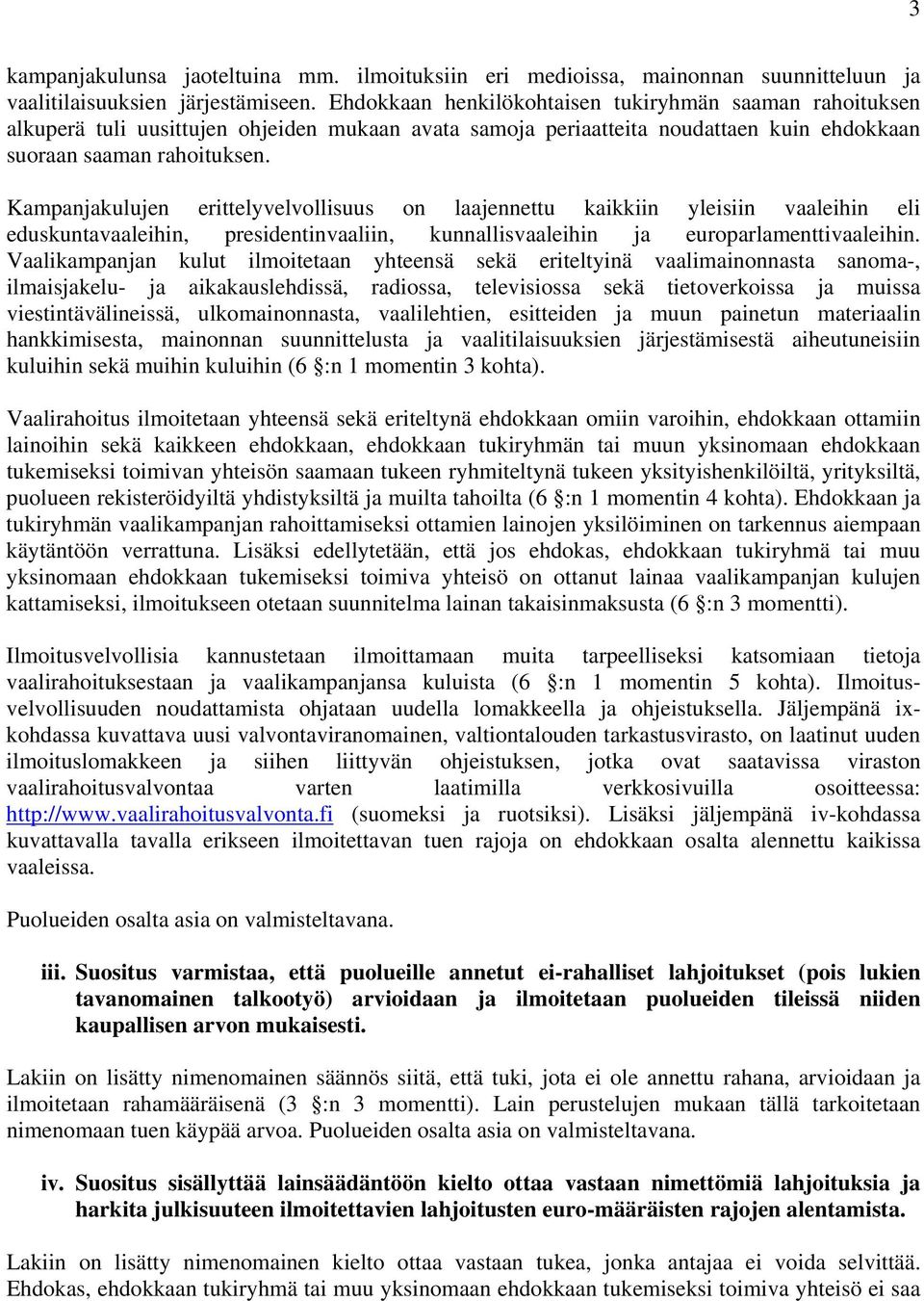 Kampanjakulujen erittelyvelvollisuus on laajennettu kaikkiin yleisiin vaaleihin eli eduskuntavaaleihin, presidentinvaaliin, kunnallisvaaleihin ja europarlamenttivaaleihin.