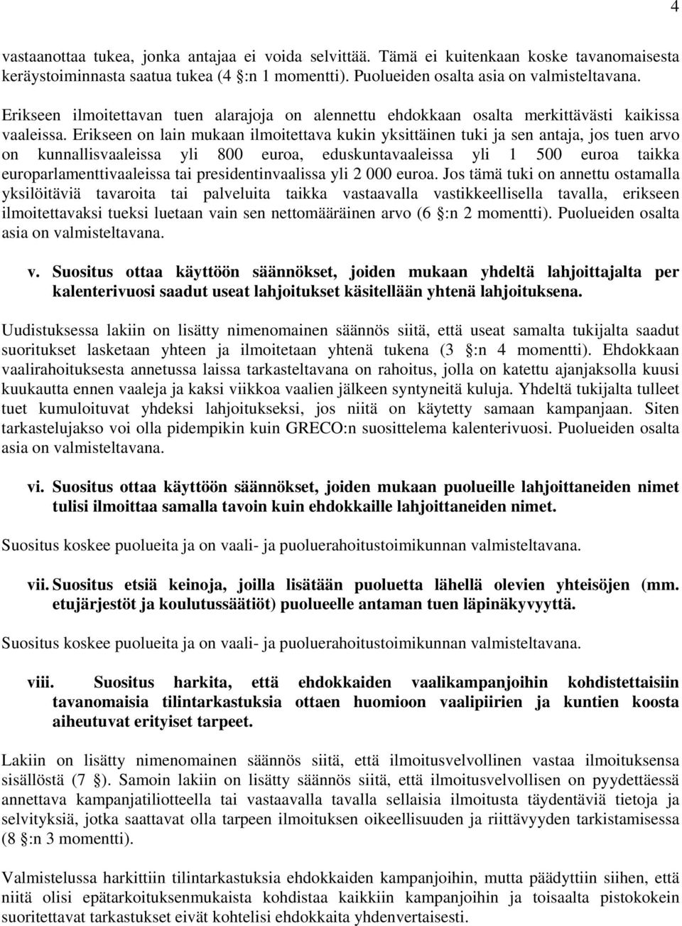 Erikseen on lain mukaan ilmoitettava kukin yksittäinen tuki ja sen antaja, jos tuen arvo on kunnallisvaaleissa yli 800 euroa, eduskuntavaaleissa yli 1 500 euroa taikka europarlamenttivaaleissa tai