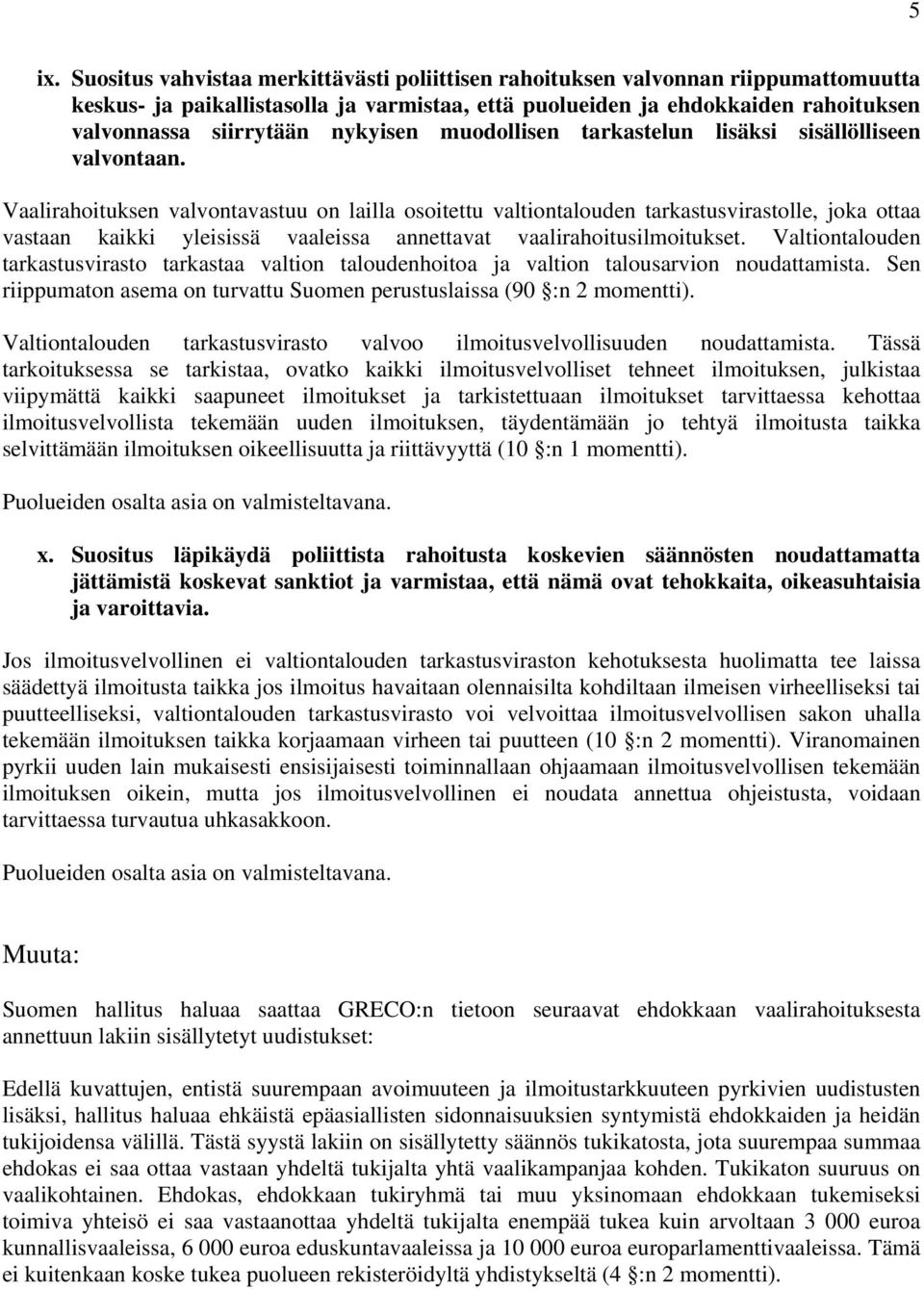 Vaalirahoituksen valvontavastuu on lailla osoitettu valtiontalouden tarkastusvirastolle, joka ottaa vastaan kaikki yleisissä vaaleissa annettavat vaalirahoitusilmoitukset.