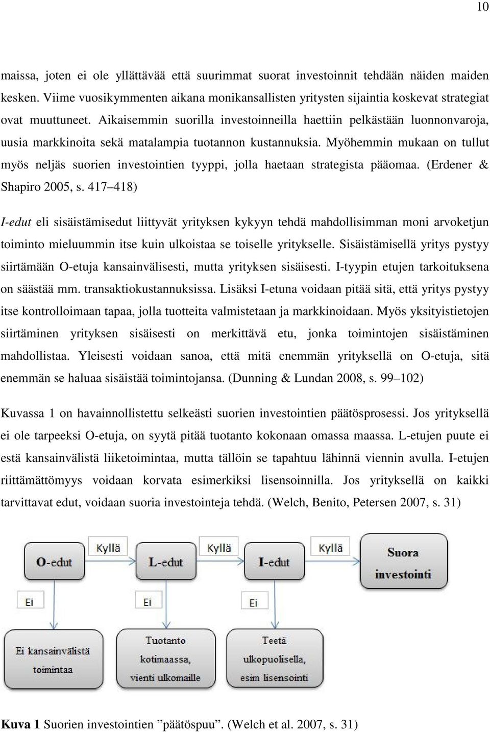 Aikaisemmin suorilla investoinneilla haettiin pelkästään luonnonvaroja, uusia markkinoita sekä matalampia tuotannon kustannuksia.