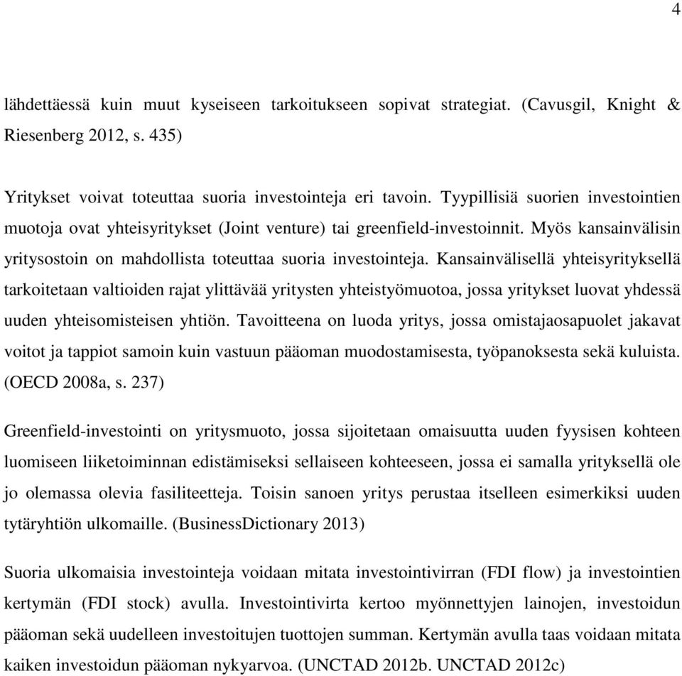 Kansainvälisellä yhteisyrityksellä tarkoitetaan valtioiden rajat ylittävää yritysten yhteistyömuotoa, jossa yritykset luovat yhdessä uuden yhteisomisteisen yhtiön.