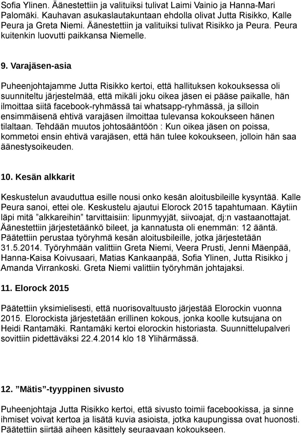 Varajäsen-asia Puheenjohtajamme Jutta Risikko kertoi, että hallituksen kokouksessa oli suunniteltu järjestelmää, että mikäli joku oikea jäsen ei pääse paikalle, hän ilmoittaa siitä facebook-ryhmässä