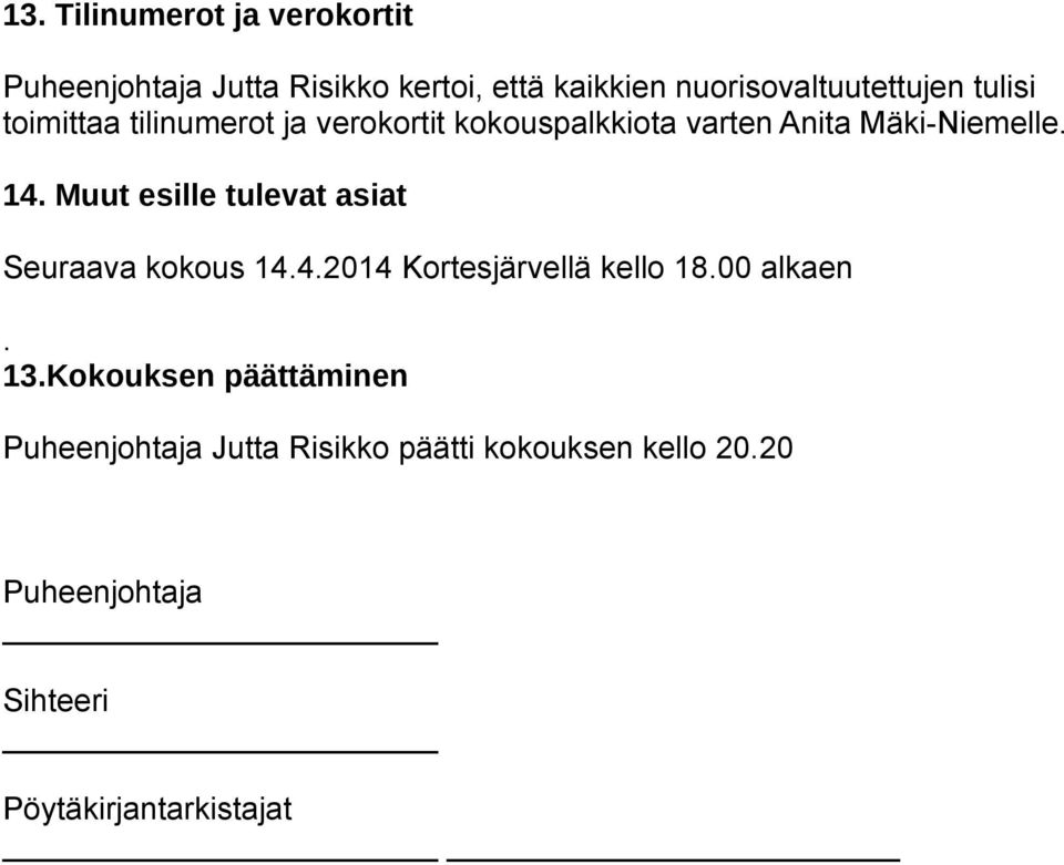 Muut esille tulevat asiat Seuraava kokous 14.4.2014 Kortesjärvellä kello 18.00 alkaen. 13.