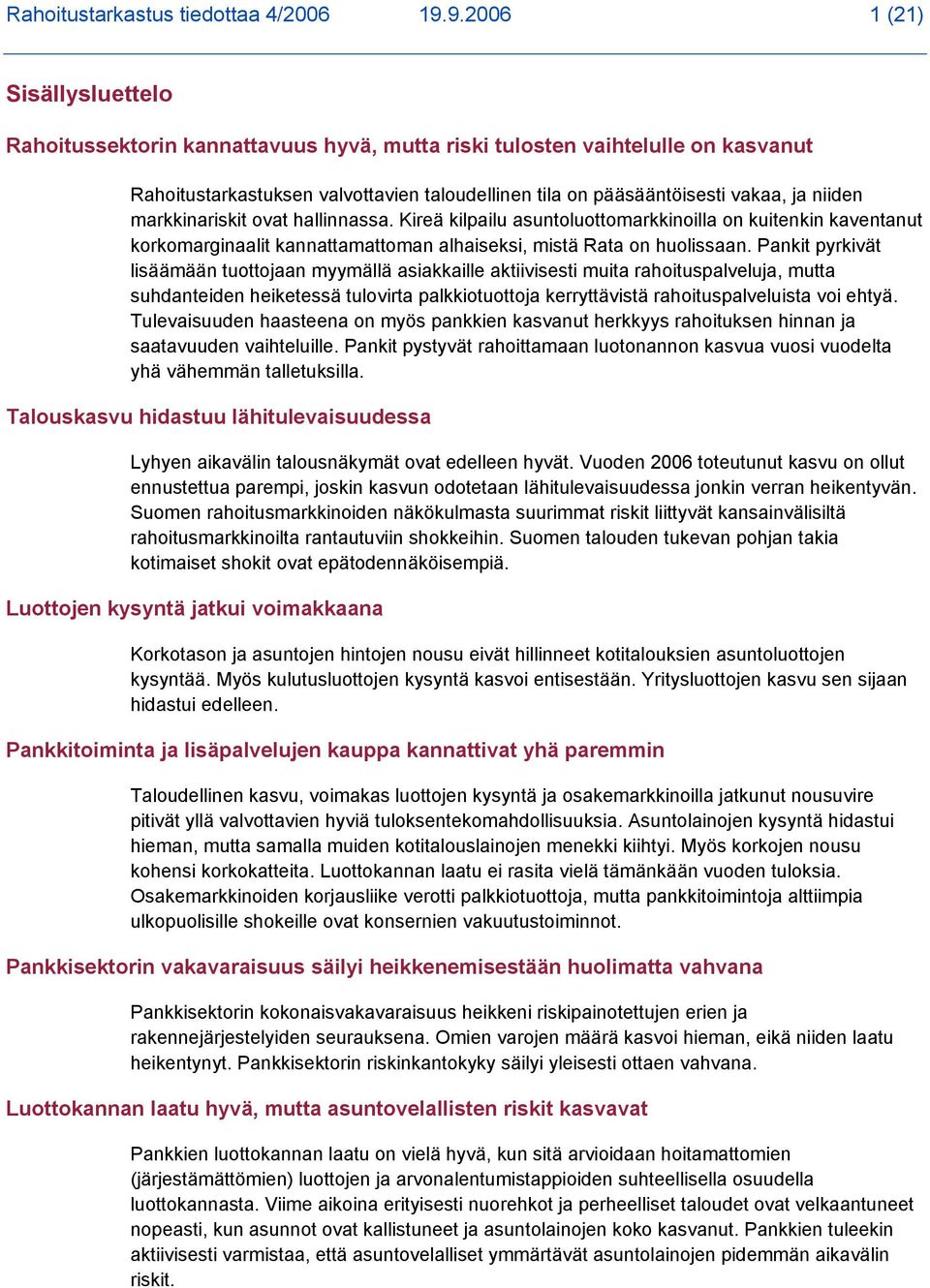 niiden markkinariskit ovat hallinnassa. Kireä kilpailu asuntoluottomarkkinoilla on kuitenkin kaventanut korkomarginaalit kannattamattoman alhaiseksi, mistä Rata on huolissaan.