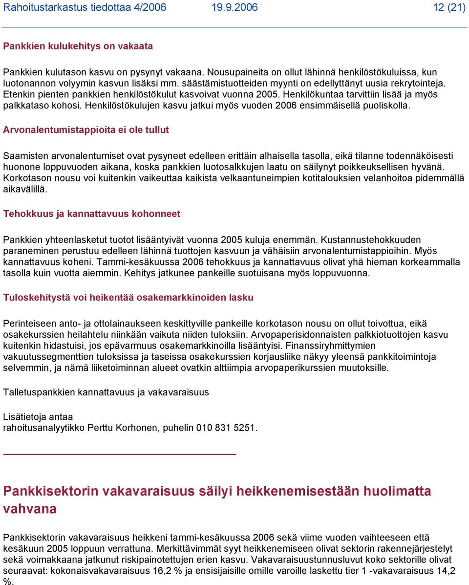 Etenkin pienten pankkien henkilöstökulut kasvoivat vuonna 2005. Henkilökuntaa tarvittiin lisää ja myös palkkataso kohosi. Henkilöstökulujen kasvu jatkui myös vuoden 2006 ensimmäisellä puoliskolla.