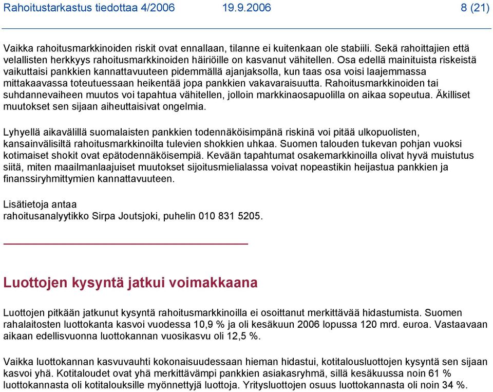 Osa edellä mainituista riskeistä vaikuttaisi pankkien kannattavuuteen pidemmällä ajanjaksolla, kun taas osa voisi laajemmassa mittakaavassa toteutuessaan heikentää jopa pankkien vakavaraisuutta.