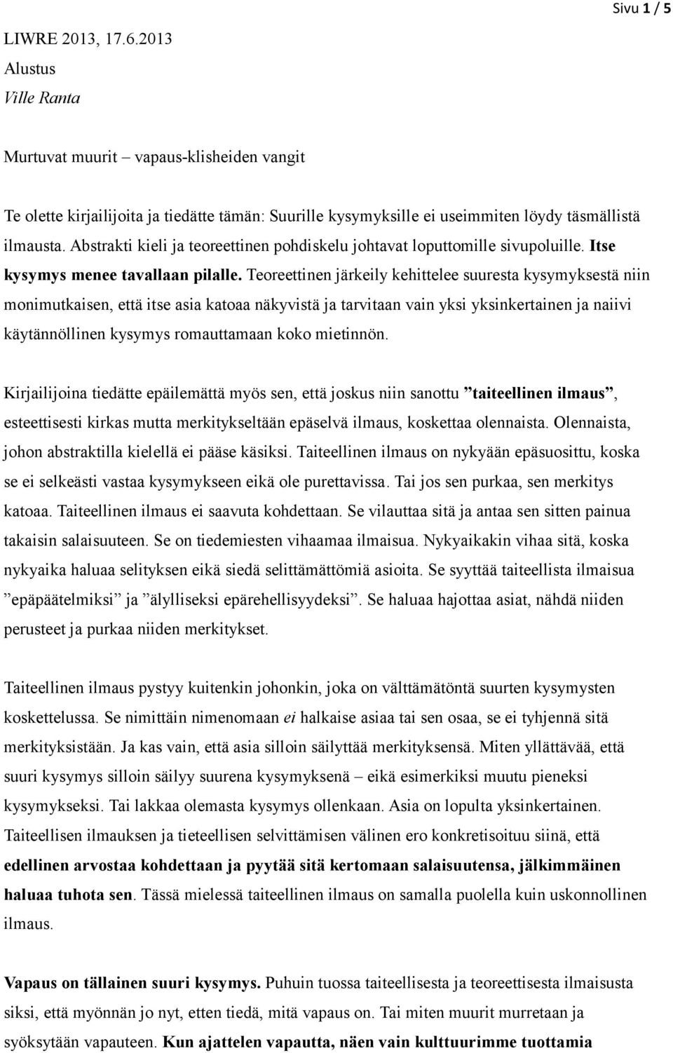 Teoreettinen järkeily kehittelee suuresta kysymyksestä niin monimutkaisen, että itse asia katoaa näkyvistä ja tarvitaan vain yksi yksinkertainen ja naiivi käytännöllinen kysymys romauttamaan koko