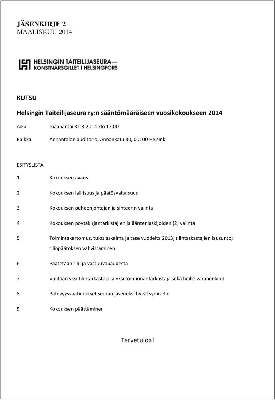 valinta 4 Kokouksen pöytäkirjantarkistajien ja ääntenlaskijoiden (2) valinta 5 Toimintakertomus, tuloslaskelma ja tase vuodelta 2013, tilintarkastajien lausunto; tilinpäätöksen