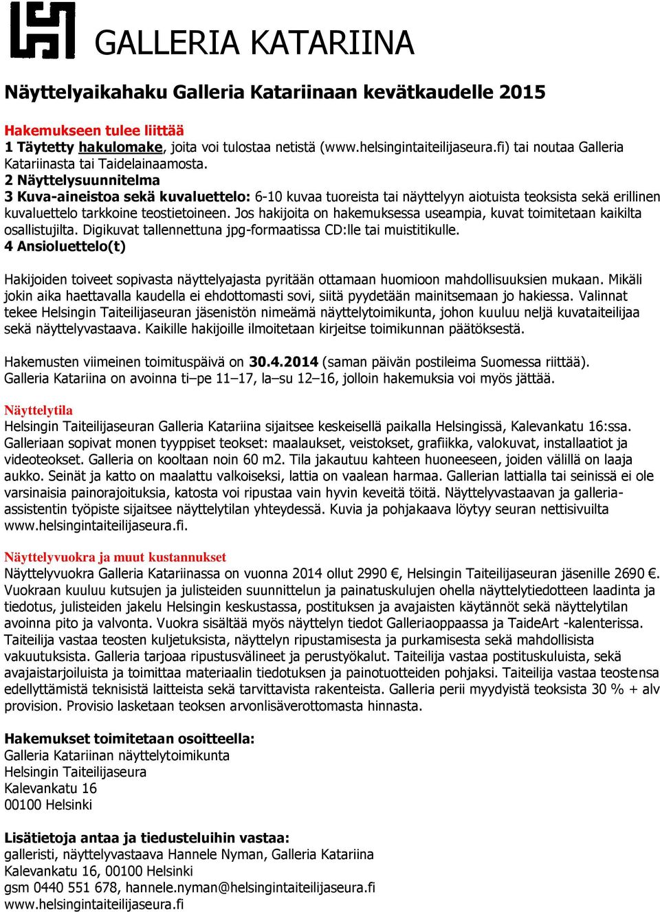 2 Näyttelysuunnitelma 3 Kuva-aineistoa sekä kuvaluettelo: 6-10 kuvaa tuoreista tai näyttelyyn aiotuista teoksista sekä erillinen kuvaluettelo tarkkoine teostietoineen.