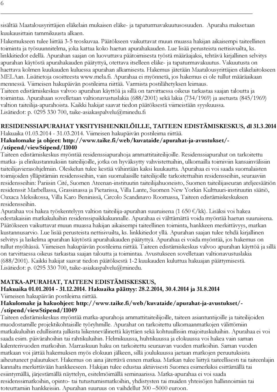 Apurahan saajan on luovuttava päätoimisesta työstä määräajaksi, tehtävä kirjallinen selvitys apurahan käytöstä apurahakauden päätyttyä, otettava itselleen eläke- ja tapaturmavakuutus.