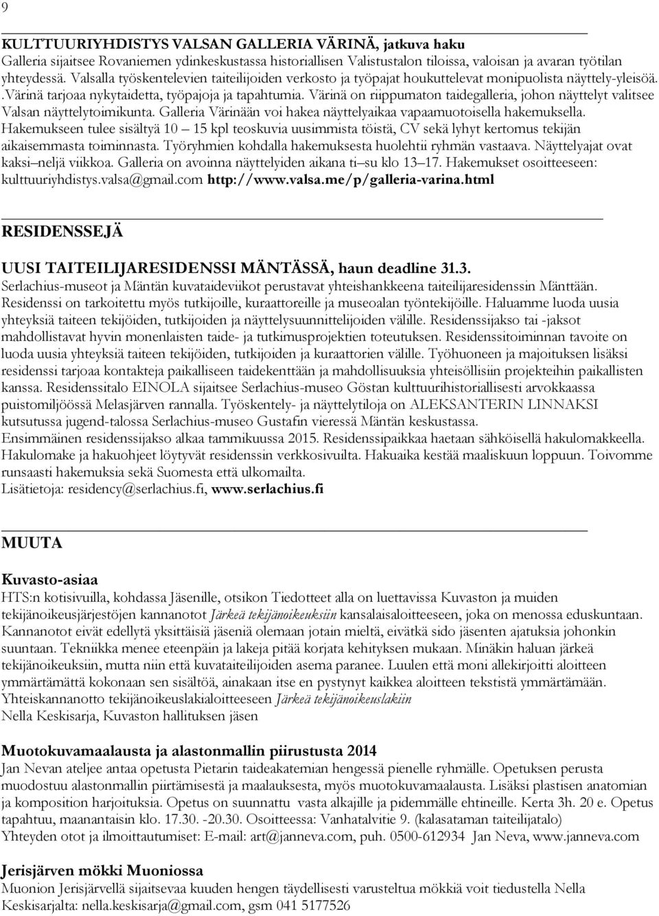 Värinä on riippumaton taidegalleria, johon näyttelyt valitsee Valsan näyttelytoimikunta. Galleria Värinään voi hakea näyttelyaikaa vapaamuotoisella hakemuksella.