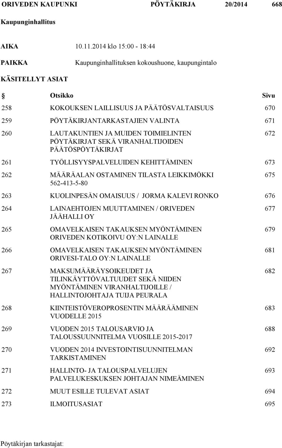 LAUTAKUNTIEN JA MUIDEN TOIMIELINTEN PÖYTÄKIRJAT SEKÄ VIRANHALTIJOIDEN PÄÄTÖSPÖYTÄKIRJAT 672 261 TYÖLLISYYSPALVELUIDEN KEHITTÄMINEN 673 262 MÄÄRÄALAN OSTAMINEN TILASTA LEIKKIMÖKKI 562-413-5-80 675 263