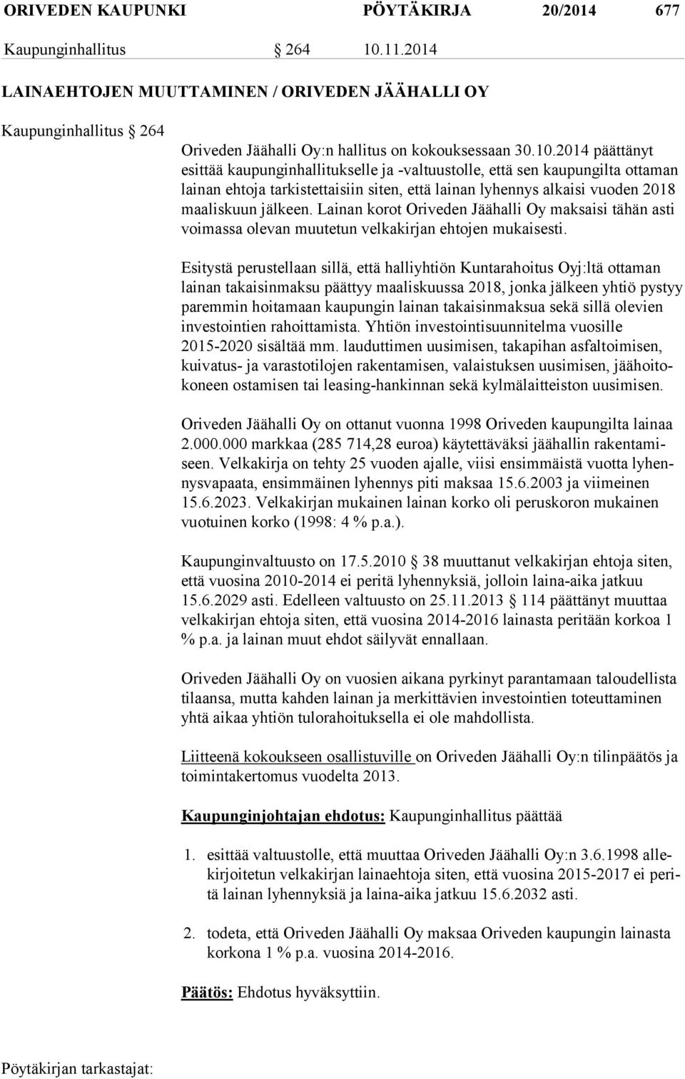 2014 päättänyt esit tää kaupunginhallitukselle ja -valtuustolle, että sen kaupungilta ottaman lai nan ehtoja tarkistettaisiin siten, että lainan lyhennys alkaisi vuoden 2018 maa lis kuun jälkeen.