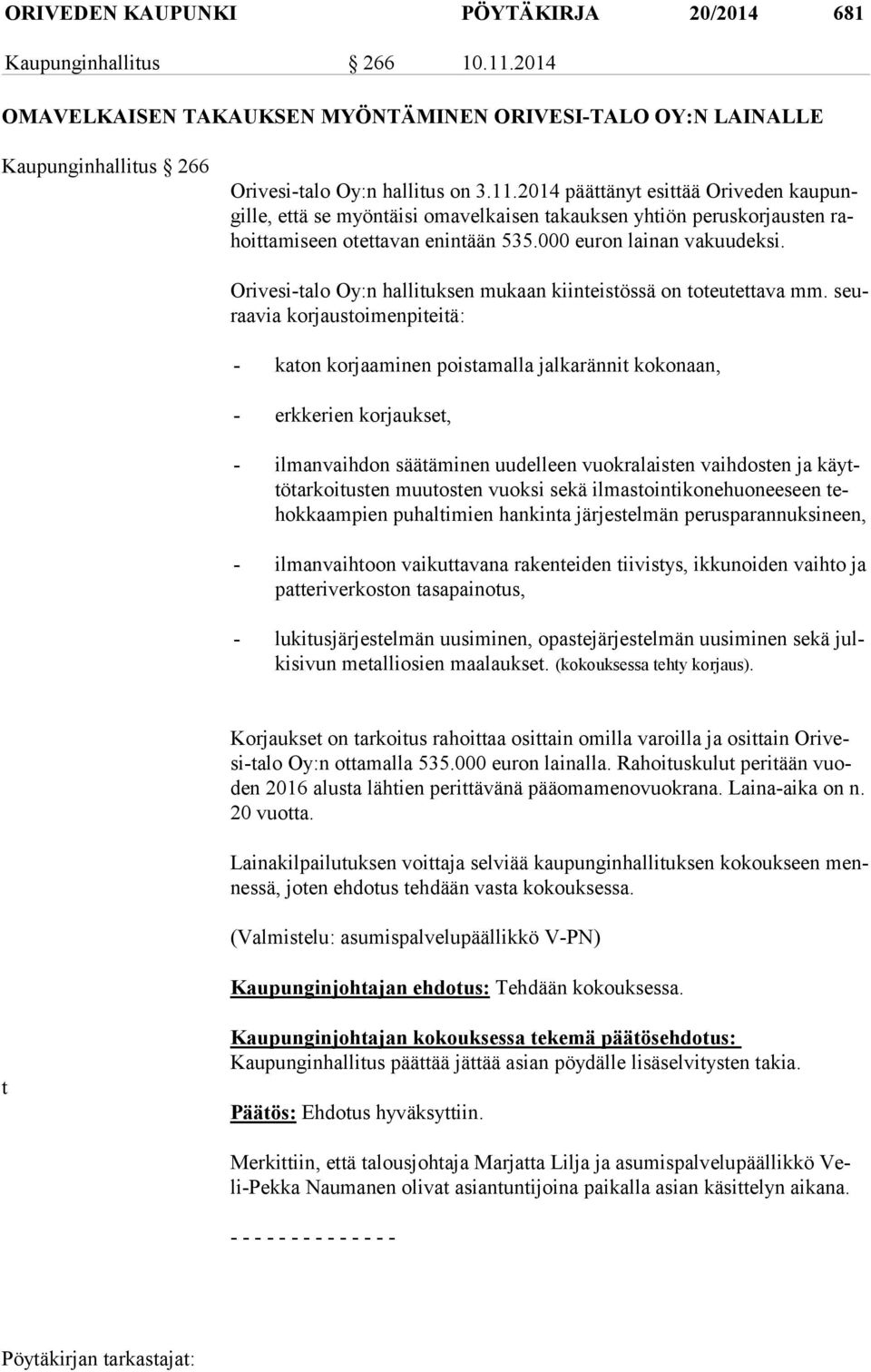 2014 päättänyt esittää Oriveden kau pungil le, että se myöntäisi omavelkaisen takauksen yhtiön peruskorjausten rahoit ta mi seen otettavan enintään 535.000 euron lainan vakuudeksi.