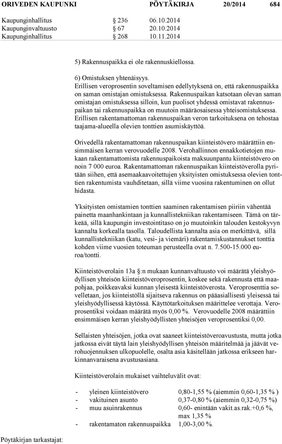 Rakennuspaikan katsotaan olevan saman omis ta jan omistuksessa silloin, kun puolisot yhdessä omistavat rakennuspaikan tai rakennuspaikka on muutoin määräosaisessa yhteisomistuksessa.