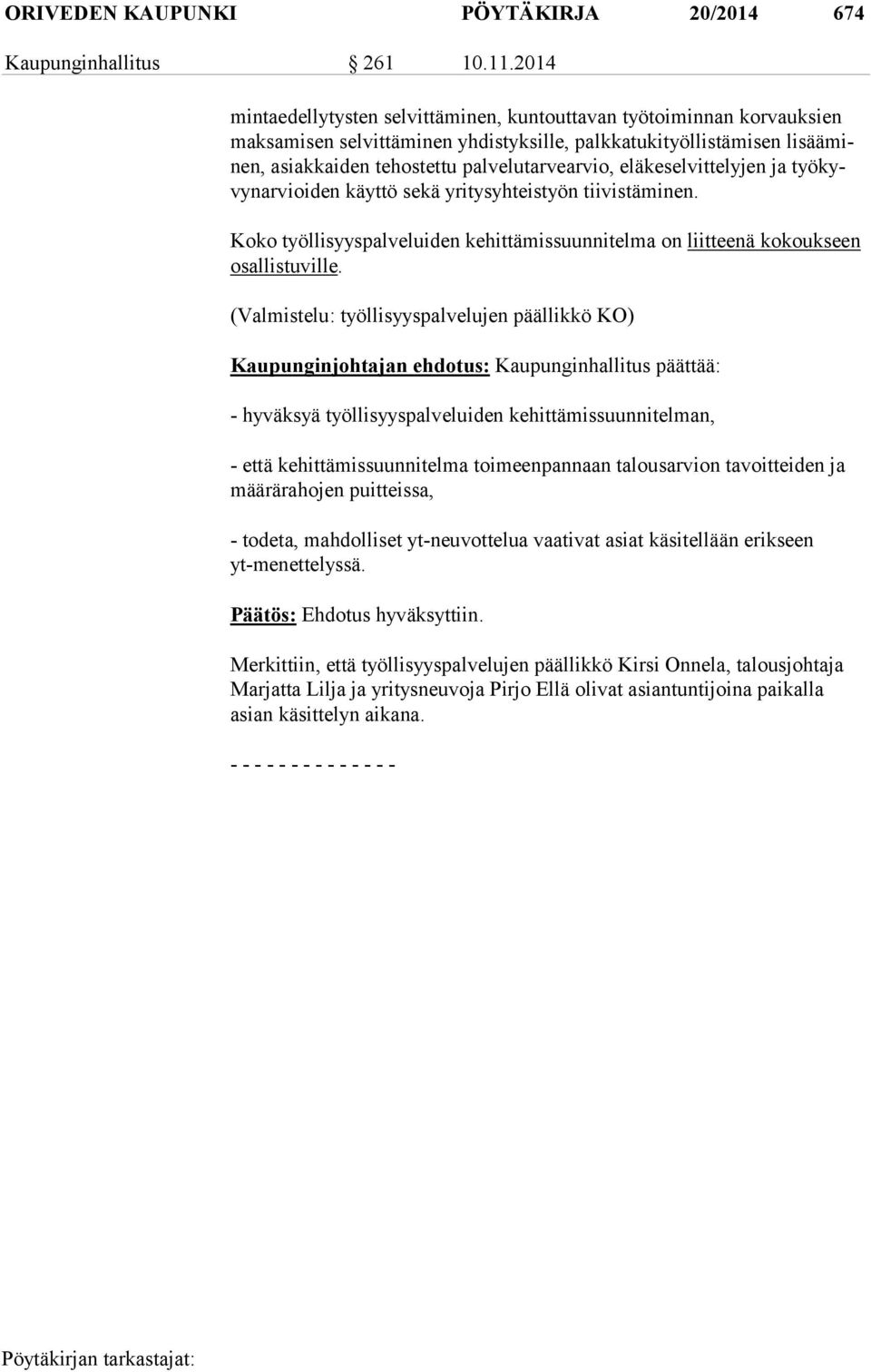 palvelutarvearvio, eläkeselvittelyjen ja työ kyvyn ar vioi den käyttö sekä yritysyhteistyön tiivistäminen. Koko työllisyyspalveluiden kehittämissuunnitelma on liitteenä kokoukseen osal lis tu vil le.