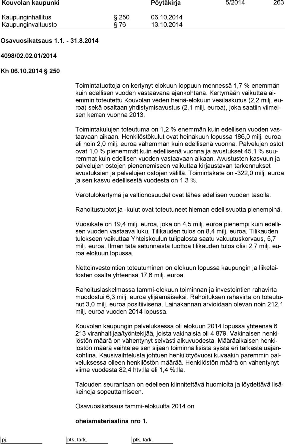 eu roa), joka saa tiin vii meisen kerran vuonna 2013. Toimintakulujen toteutuma on 1,2 % enemmän kuin edellisen vuoden vastaa vaan aikaan. Henkilöstökulut ovat heinäkuun lopussa 186,0 milj.