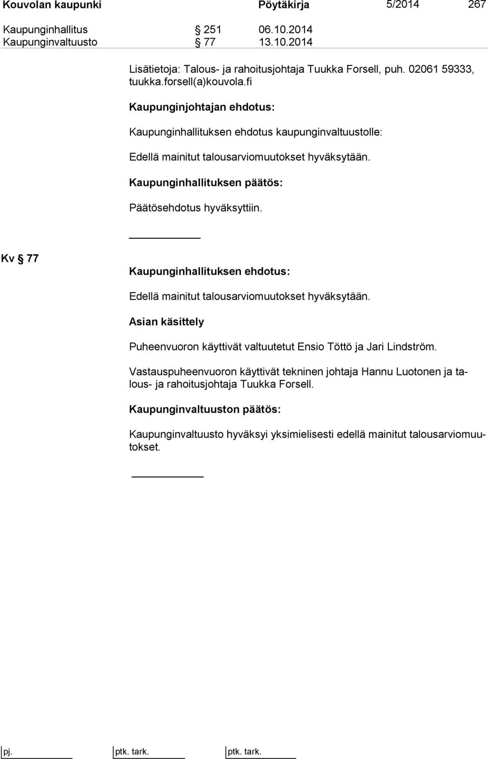 Kaupunginhallituksen päätös: Päätösehdotus hyväksyttiin. Kv 77 Kaupunginhallituksen ehdotus: Edellä mainitut talousarviomuutokset hyväksytään.