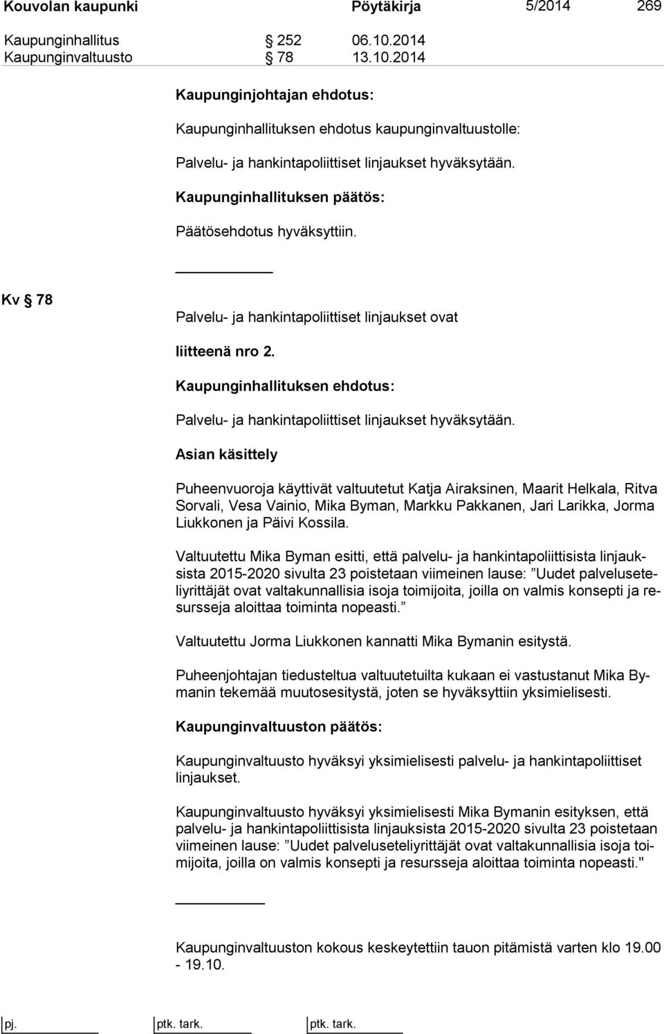 Kaupunginhallituksen päätös: Päätösehdotus hyväksyttiin. Kv 78 Palvelu- ja hankintapoliittiset linjaukset ovat liitteenä nro 2.