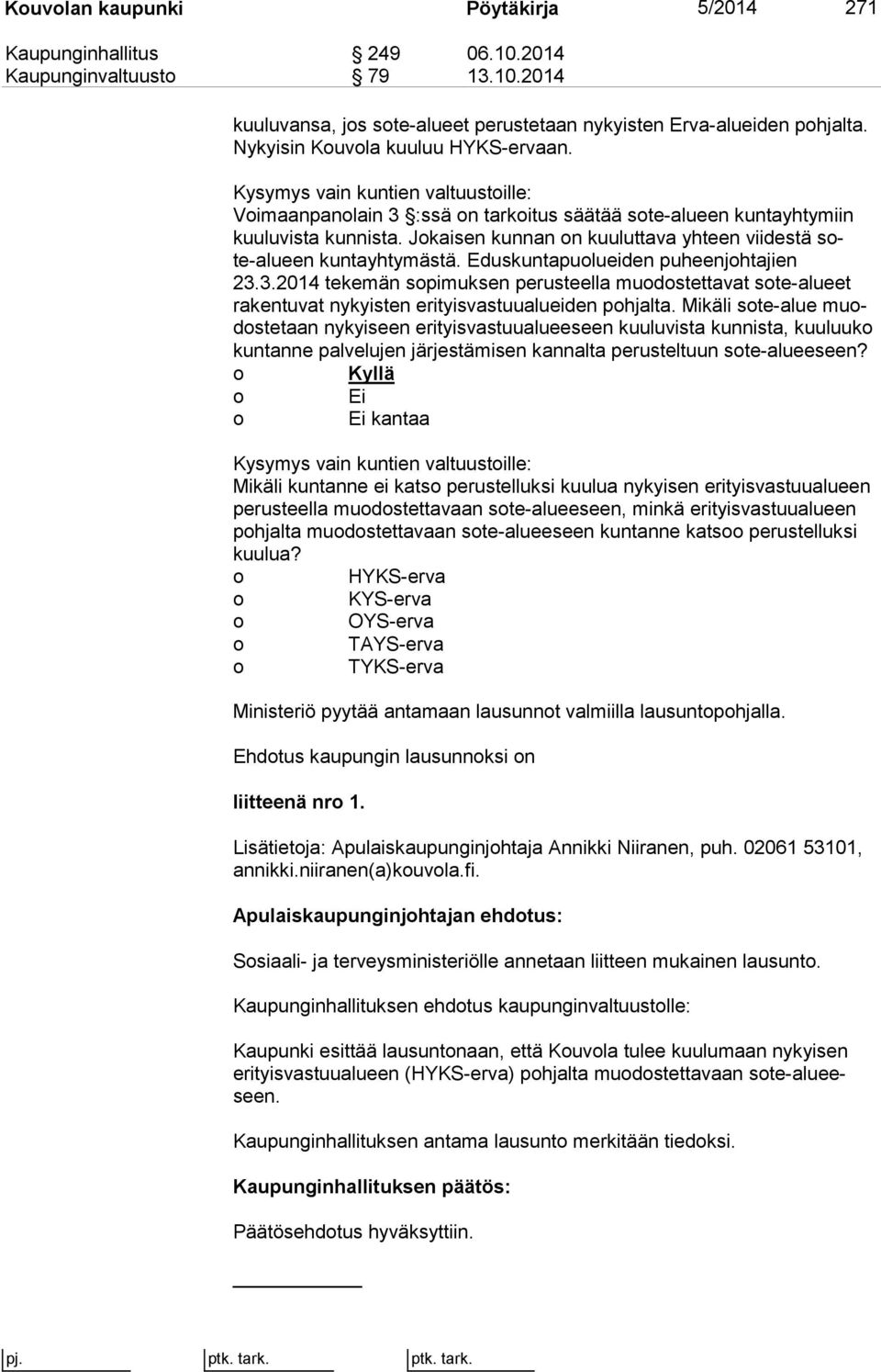 Jokaisen kunnan on kuuluttava yhteen viidestä sote-alu een kuntayhtymästä. Eduskuntapuolueiden puheenjohtajien 23.