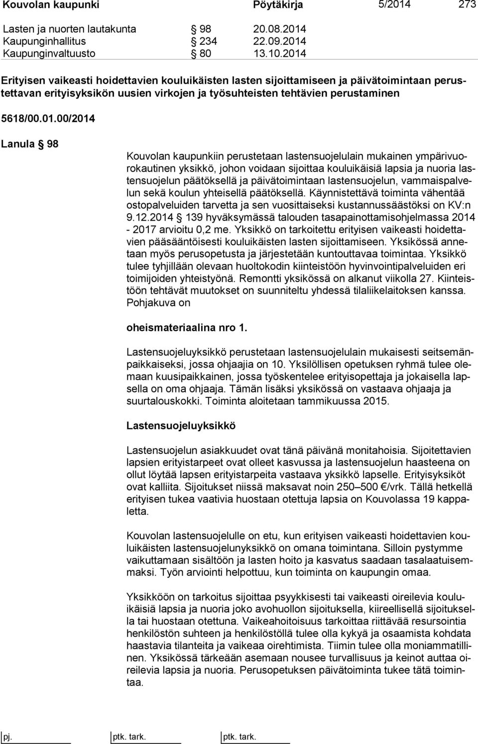 Lanula 98 Kouvolan kaupunkiin perustetaan lastensuojelulain mukainen ym pä ri vuoro kau ti nen yksikkö, johon voidaan sijoittaa kouluikäisiä lapsia ja nuo ria lasten suo je lun päätöksellä ja