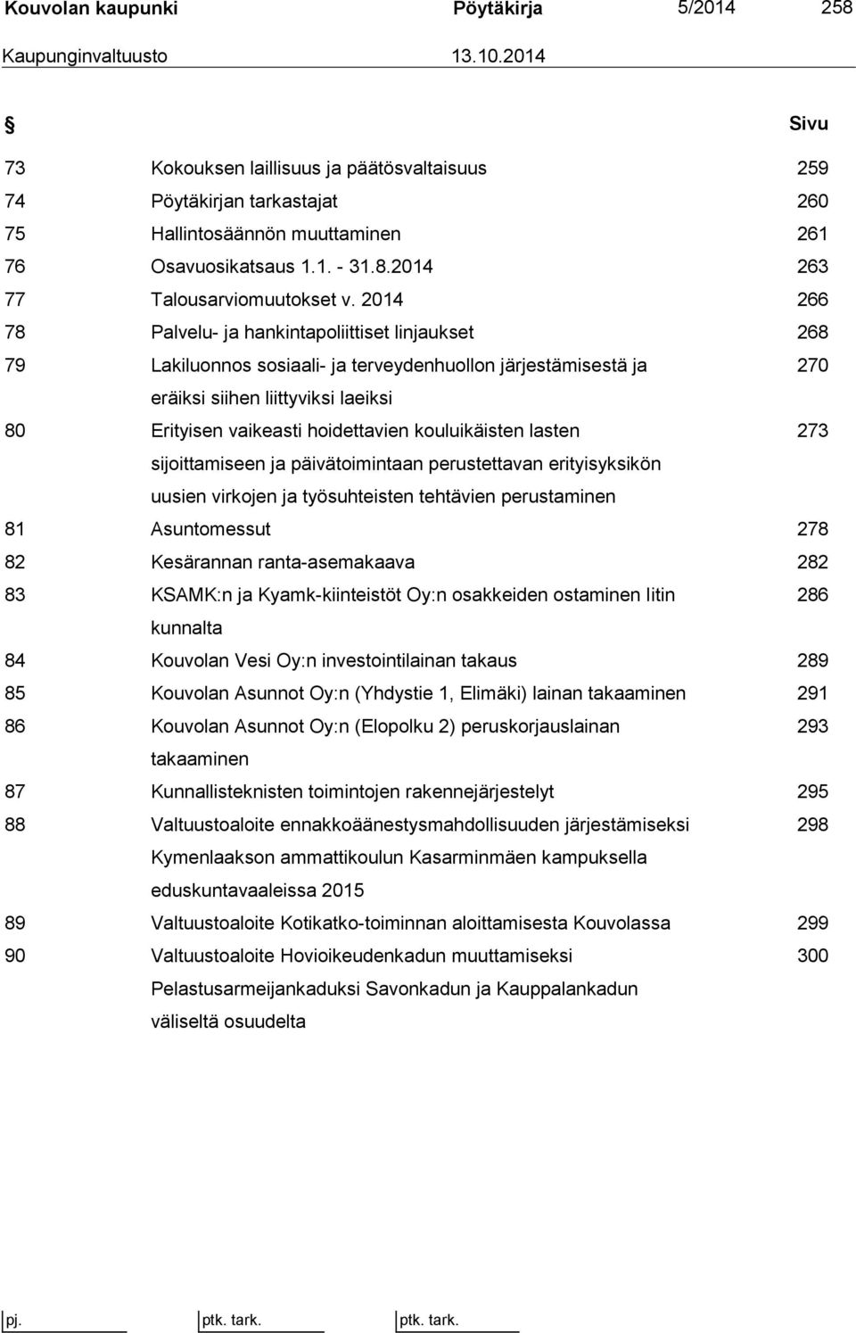 2014 266 78 Palvelu- ja hankintapoliittiset linjaukset 268 79 Lakiluonnos sosiaali- ja terveydenhuollon järjestämisestä ja 270 eräiksi siihen liittyviksi laeiksi 80 Erityisen vaikeasti hoidettavien