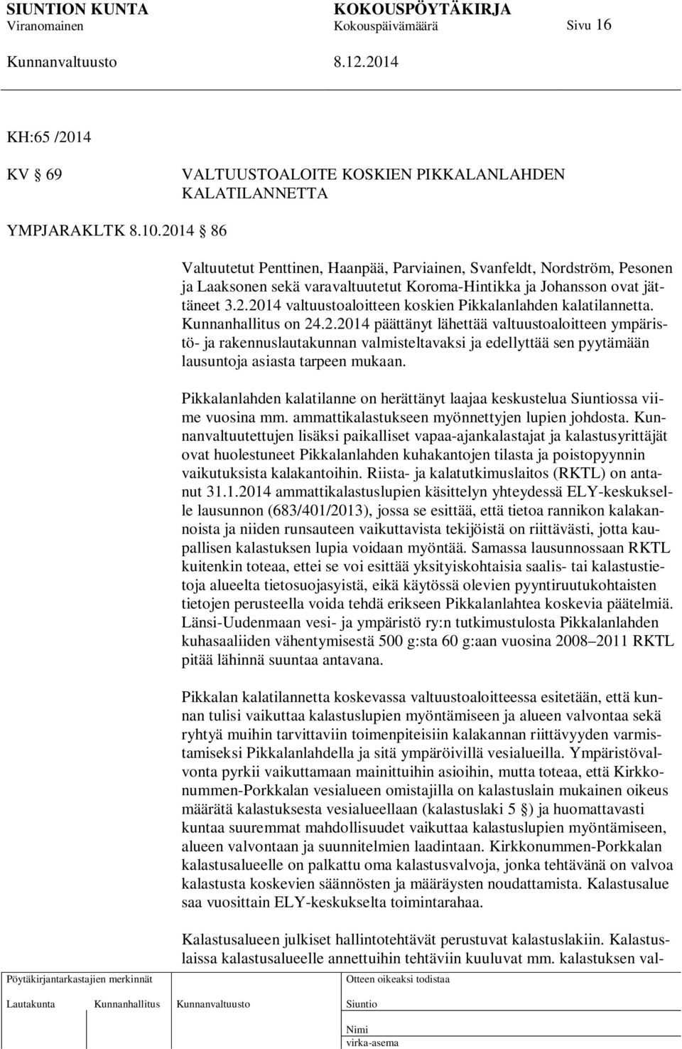 Kunnanhallitus on 24.2.2014 päättänyt lähettää valtuustoaloitteen ympäristö- ja rakennuslautakunnan valmisteltavaksi ja edellyttää sen pyytämään lausuntoja asiasta tarpeen mukaan.