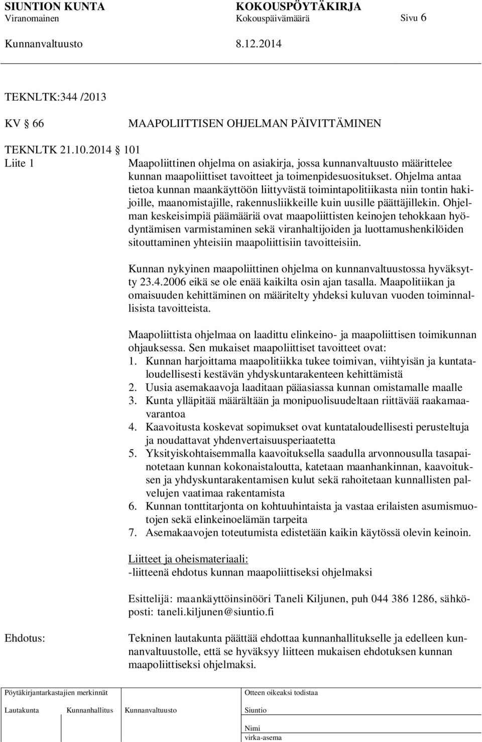 Ohjelma antaa tietoa kunnan maankäyttöön liittyvästä toimintapolitiikasta niin tontin hakijoille, maanomistajille, rakennusliikkeille kuin uusille päättäjillekin.