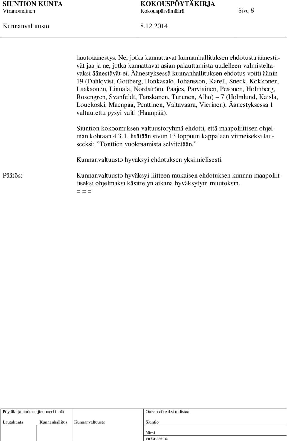 Rosengren, Svanfeldt, Tanskanen, Turunen, Alho) 7 (Holmlund, Kaisla, Louekoski, Mäenpää, Penttinen, Valtavaara, Vierinen). Äänestyksessä 1 valtuutettu pysyi vaiti (Haanpää).