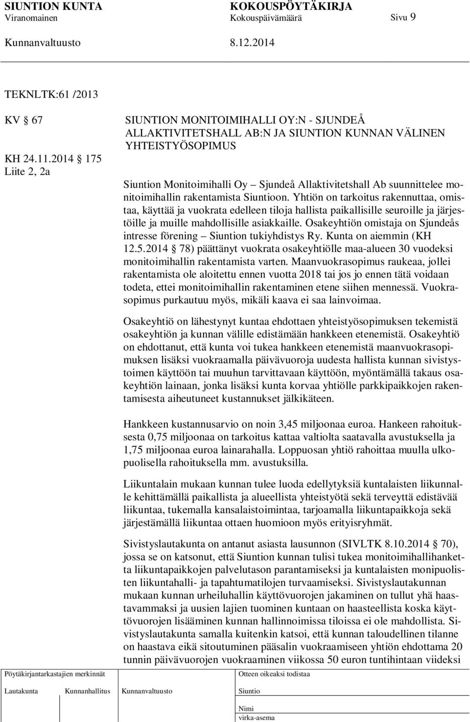 monitoimihallin rakentamista on. Yhtiön on tarkoitus rakennuttaa, omistaa, käyttää ja vuokrata edelleen tiloja hallista paikallisille seuroille ja järjestöille ja muille mahdollisille asiakkaille.