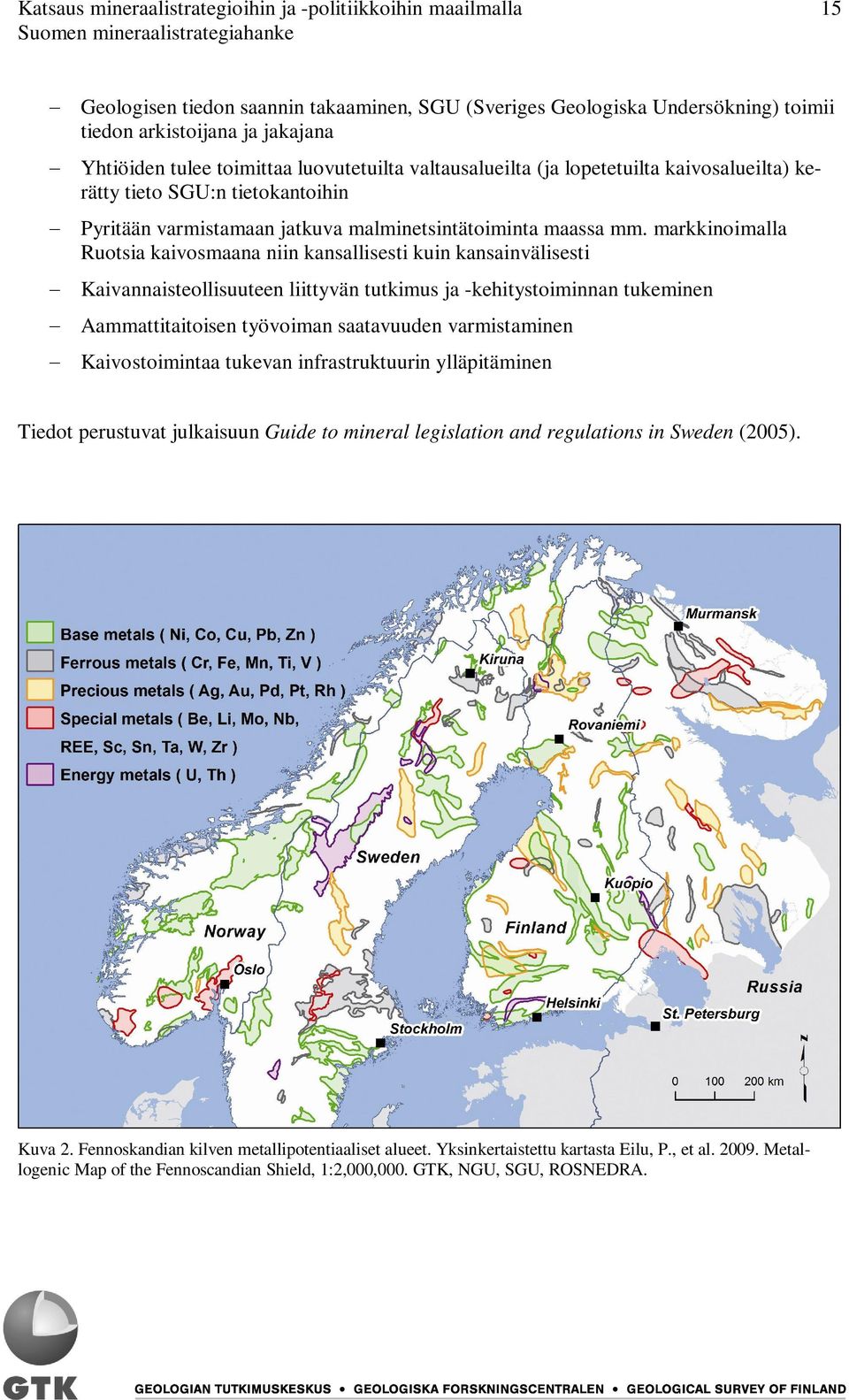 markkinoimalla Ruotsia kaivosmaana niin kansallisesti kuin kansainvälisesti Kaivannaisteollisuuteen liittyvän tutkimus ja -kehitystoiminnan tukeminen Aammattitaitoisen työvoiman saatavuuden