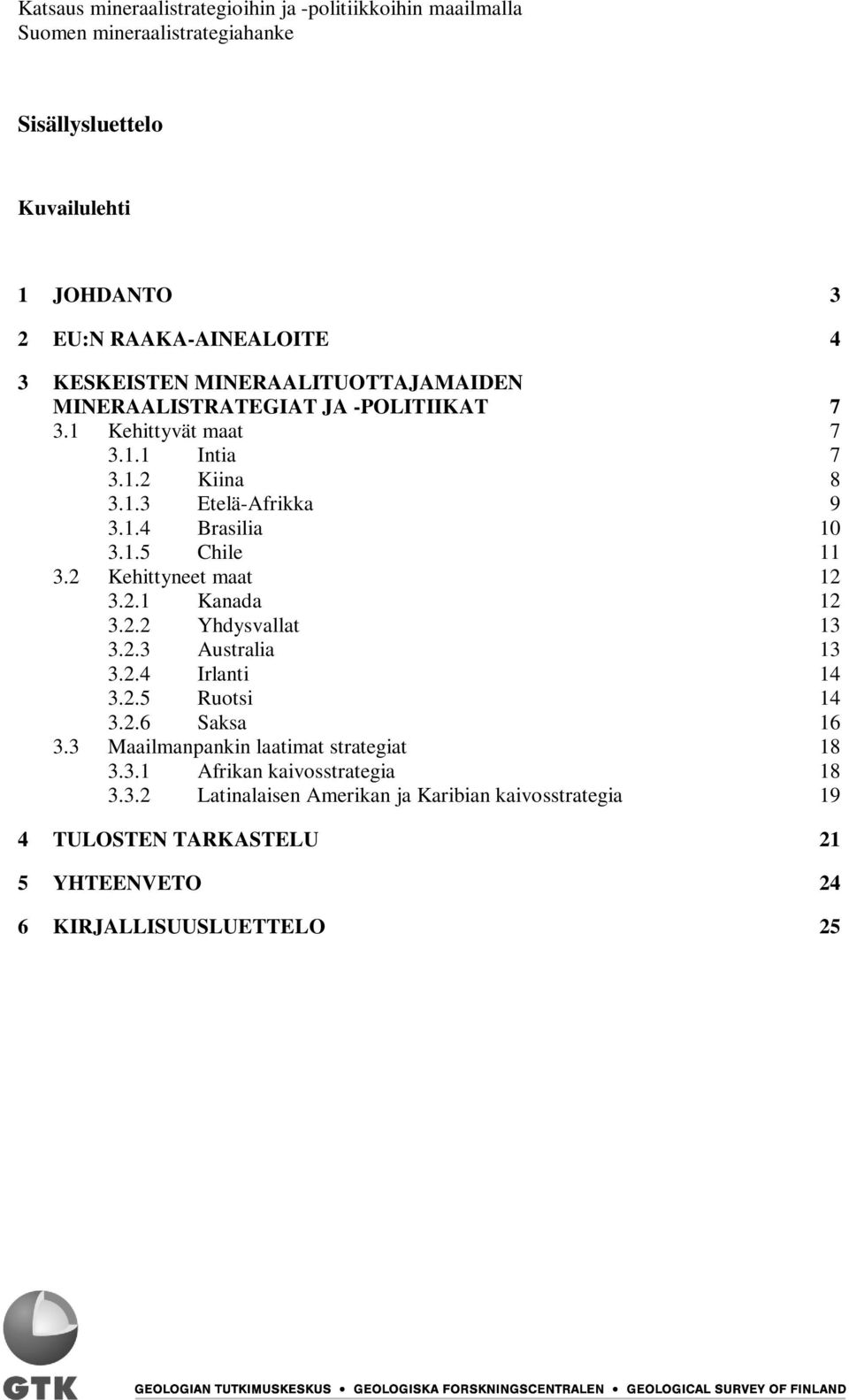 2 Kehittyneet maat 12 3.2.1 Kanada 12 3.2.2 Yhdysvallat 13 3.2.3 Australia 13 3.2.4 Irlanti 14 3.2.5 Ruotsi 14 3.2.6 Saksa 16 3.