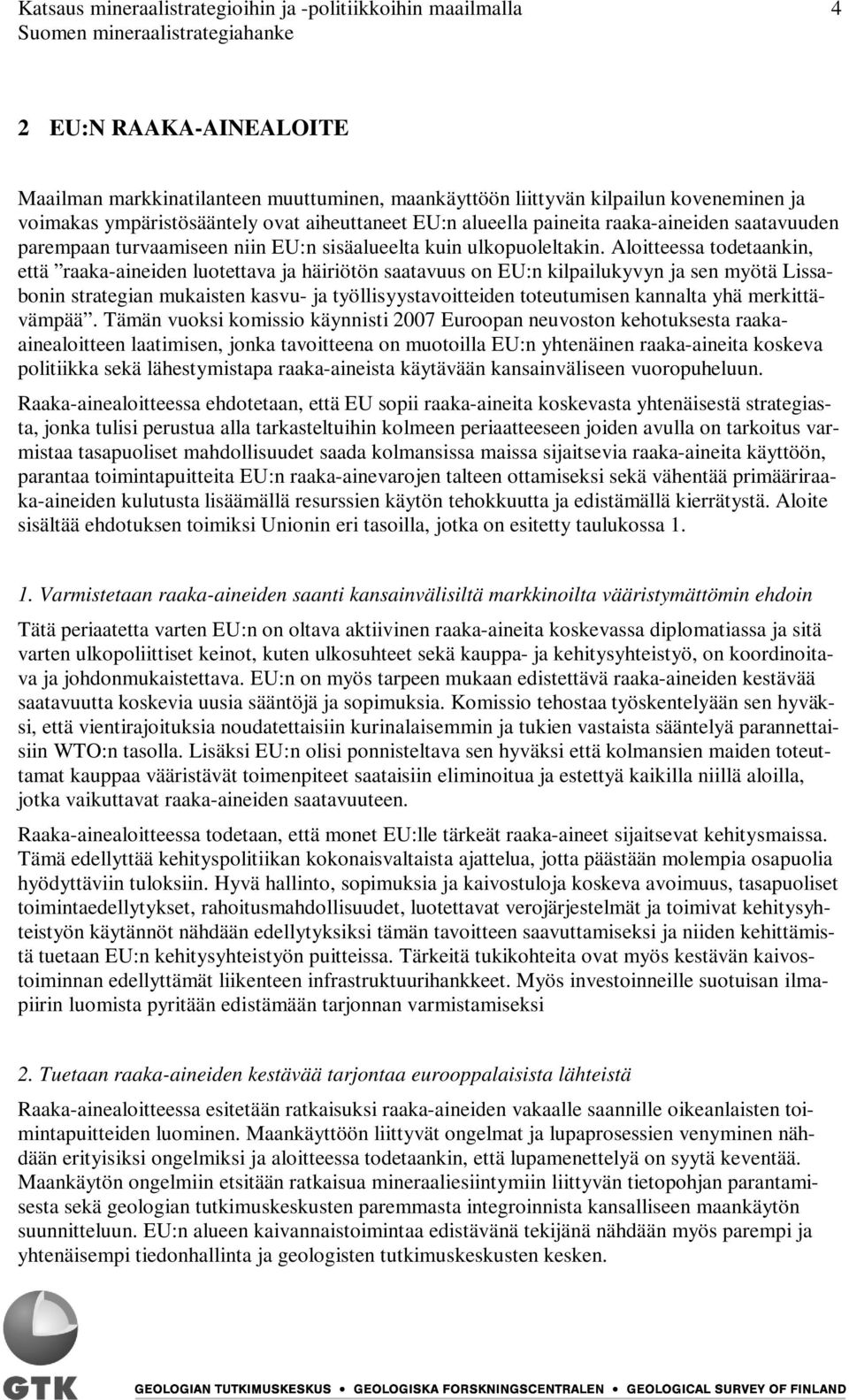 Aloitteessa todetaankin, että raaka-aineiden luotettava ja häiriötön saatavuus on EU:n kilpailukyvyn ja sen myötä Lissabonin strategian mukaisten kasvu- ja työllisyystavoitteiden toteutumisen