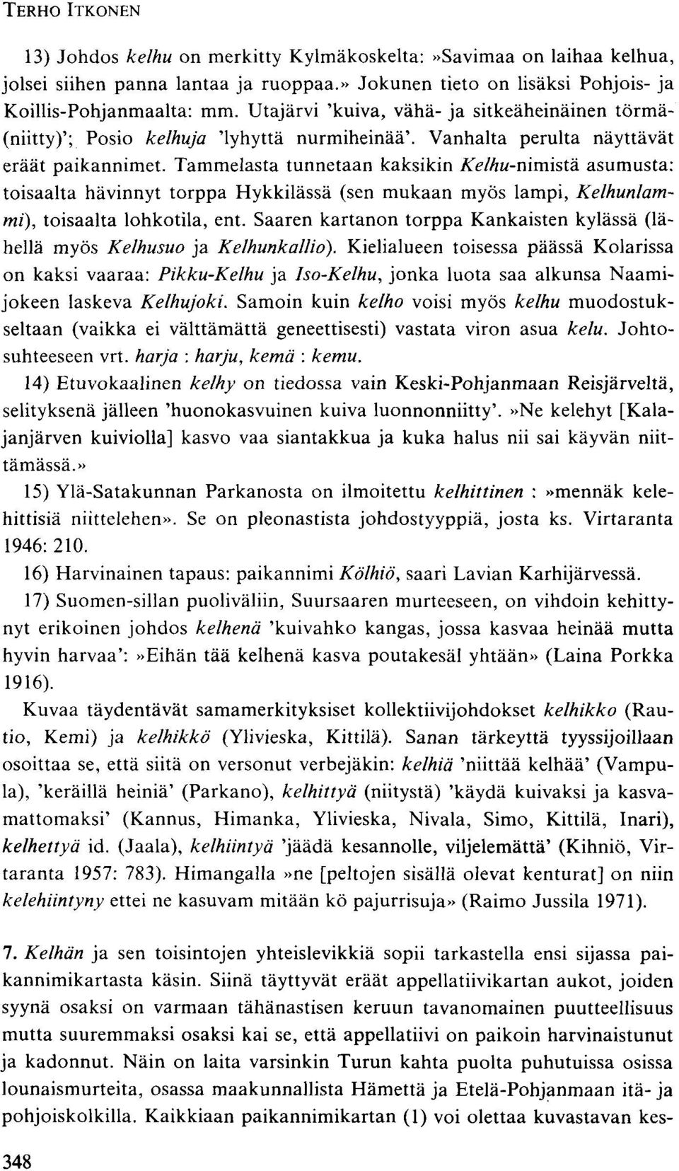 asumusta: toisaalta hävinnyt torppa Hykkilässä (sen mukaan myös lampi, Kelhunlammi), toisaalta lohkotila, ent. Saaren kartanon torppa Kankaisten kylässä (lähellä myös Kelhusuo ja Kelhunkalliö).