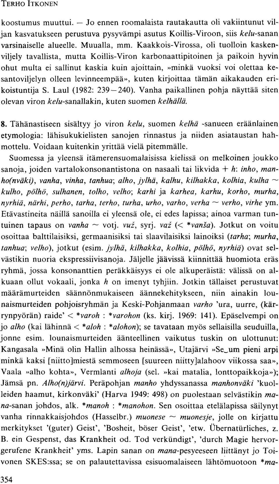 kesantoviljelyn olleen levinneempää», kuten kirjoittaa tämän aikakauden erikoistuntija S. Laul (1982: 239 240).