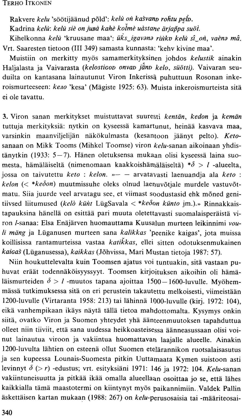 Muistiin on merkitty myös samamerkityksinen johdos kelustik ainakin Haljalasta ja Vaivarasta (kelostigod onvad jänd kelo, siiötti).