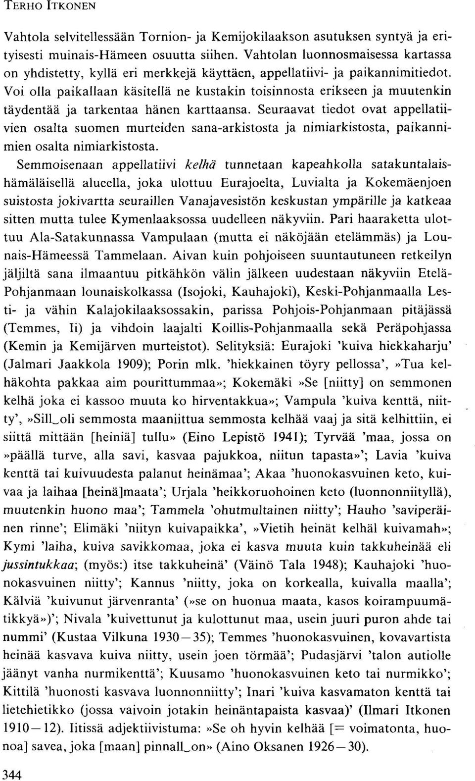 Voi olla paikallaan käsitellä ne kustakin toisinnosta erikseen ja muutenkin täydentää ja tarkentaa hänen karttaansa.