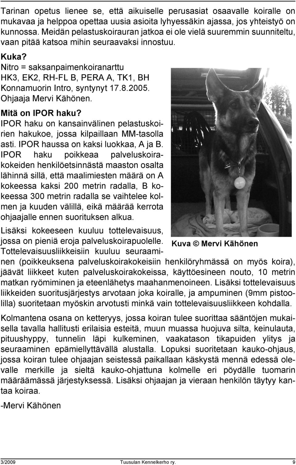 Nitro = saksanpaimenkoiranarttu HK3, EK2, RH-FL B, PERA A, TK1, BH Konnamuorin Intro, syntynyt 17.8.2005. Ohjaaja Mervi Kähönen. Mitä on IPOR haku?