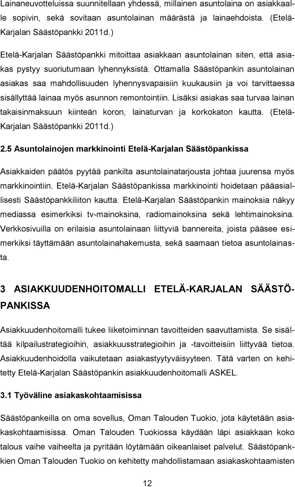 Ottamalla Säästöpankin asuntolainan asiakas saa mahdollisuuden lyhennysvapaisiin kuukausiin ja voi tarvittaessa sisällyttää lainaa myös asunnon remontointiin.