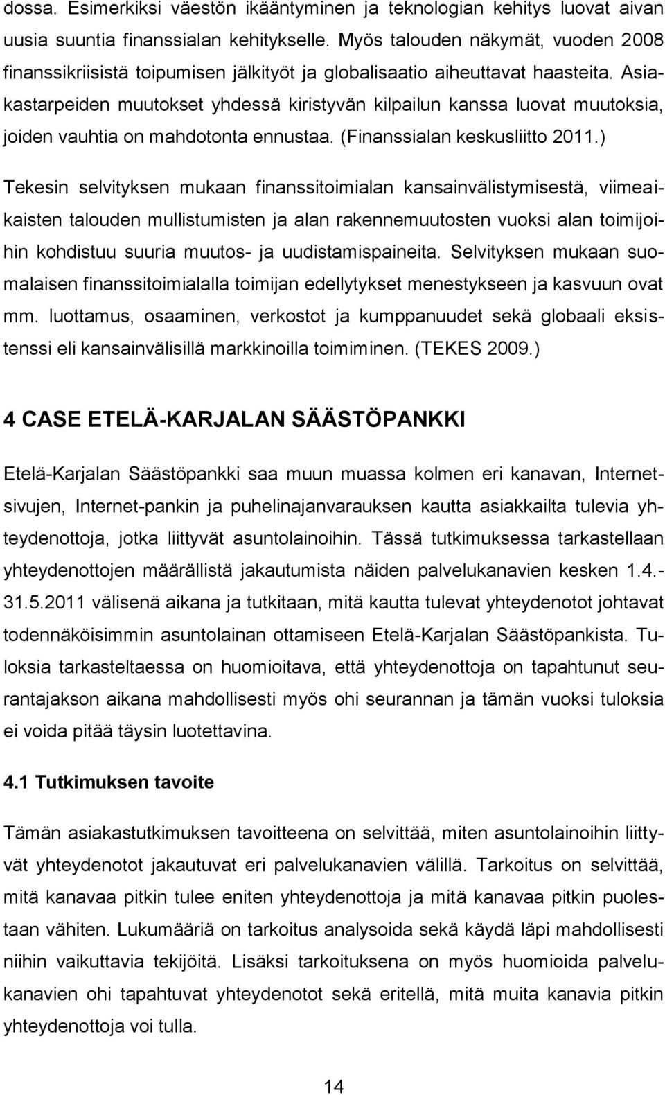 Asiakastarpeiden muutokset yhdessä kiristyvän kilpailun kanssa luovat muutoksia, joiden vauhtia on mahdotonta ennustaa. (Finanssialan keskusliitto 2011.