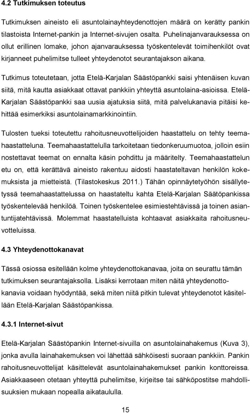 Tutkimus toteutetaan, jotta Etelä-Karjalan Säästöpankki saisi yhtenäisen kuvan siitä, mitä kautta asiakkaat ottavat pankkiin yhteyttä asuntolaina-asioissa.