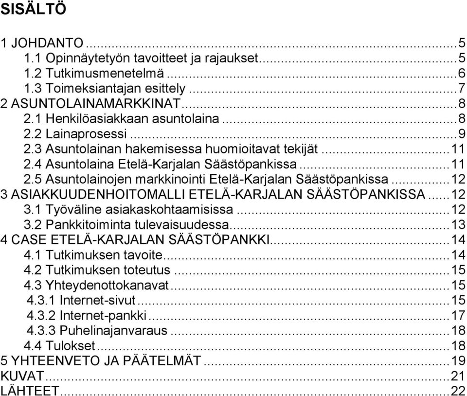 .. 12 3 ASIAKKUUDENHOITOMALLI ETELÄ-KARJALAN SÄÄSTÖPANKISSA... 12 3.1 Työväline asiakaskohtaamisissa... 12 3.2 Pankkitoiminta tulevaisuudessa... 13 4 CASE ETELÄ-KARJALAN SÄÄSTÖPANKKI... 14 4.