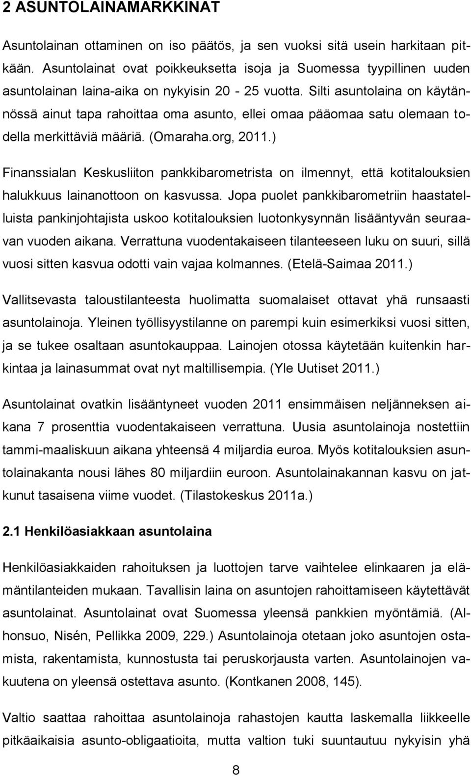 Silti asuntolaina on käytännössä ainut tapa rahoittaa oma asunto, ellei omaa pääomaa satu olemaan todella merkittäviä määriä. (Omaraha.org, 2011.