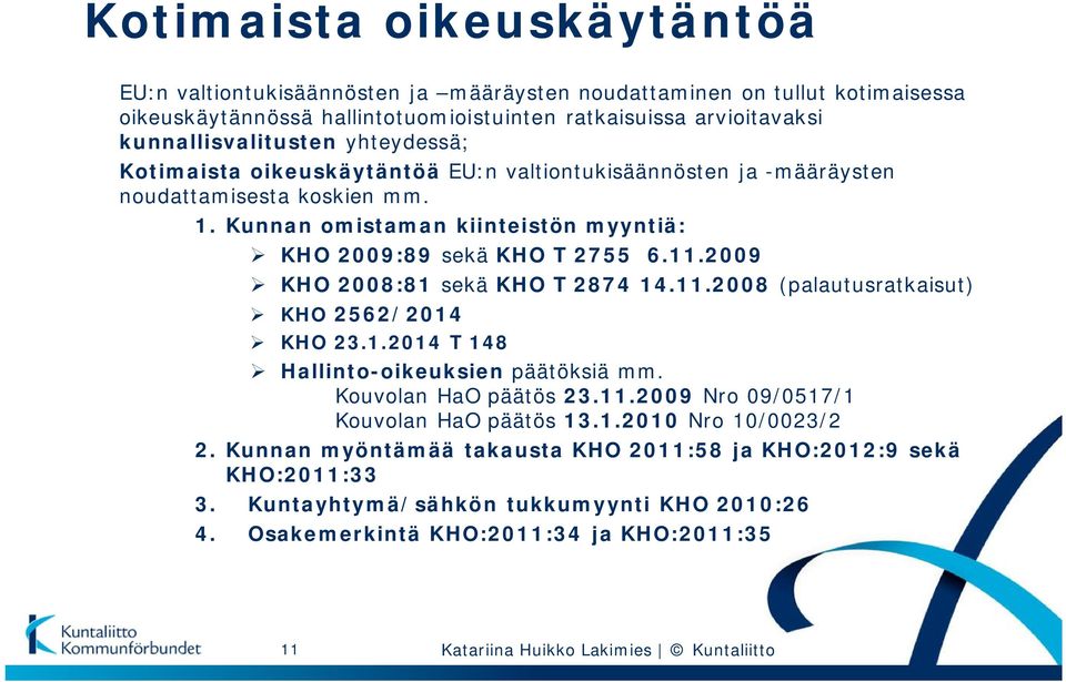 2009 KHO 2008:81 sekä KHO T 2874 14.11.2008 (palautusratkaisut) KHO 2562/2014 KHO 23.1.2014 T 148 Hallinto-oikeuksien päätöksiä mm. Kouvolan HaO päätös 23.11.2009 Nro 09/0517/1 Kouvolan HaO päätös 13.