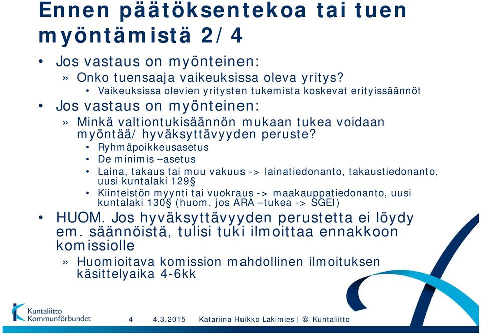 Ryhmäpoikkeusasetus De minimis asetus Laina, takaus tai muu vakuus -> lainatiedonanto, takaustiedonanto, uusi kuntalaki 129 Kiinteistön myynti tai vuokraus ->