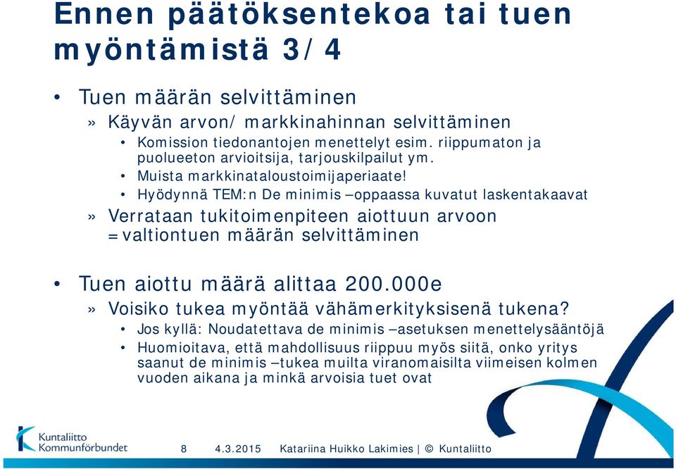 Hyödynnä TEM:n De minimis oppaassa kuvatut laskentakaavat» Verrataan tukitoimenpiteen aiottuun arvoon =valtiontuen määrän selvittäminen Tuen aiottu määrä alittaa 200.